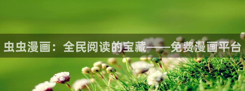 拷贝漫画 copymanager.ory网站：虫虫漫画：全民阅读的宝藏——免费漫画平台
