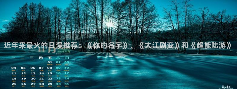 酷漫屋网下载：近年来最火的日漫推荐：《你的名字》、《大江剧变》和《超能陆游》